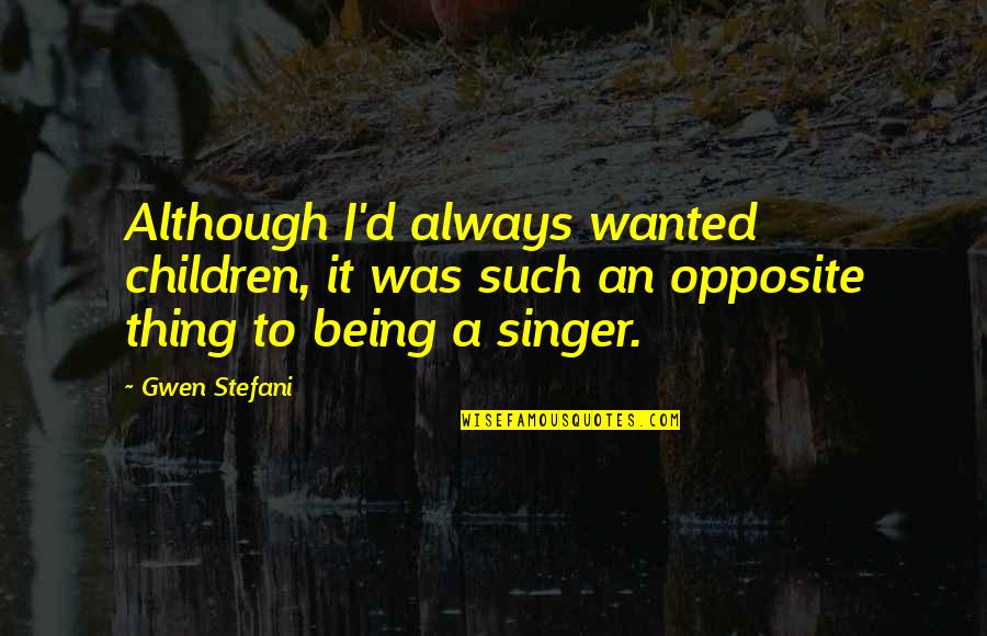 Stefani Quotes By Gwen Stefani: Although I'd always wanted children, it was such
