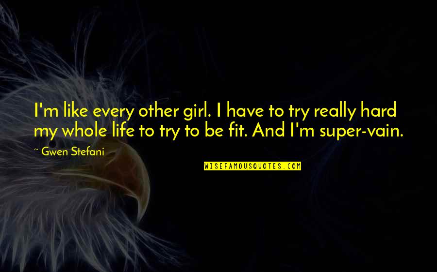 Stefani Quotes By Gwen Stefani: I'm like every other girl. I have to