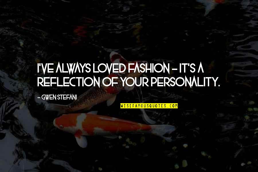 Stefani Quotes By Gwen Stefani: I've always loved fashion - it's a reflection