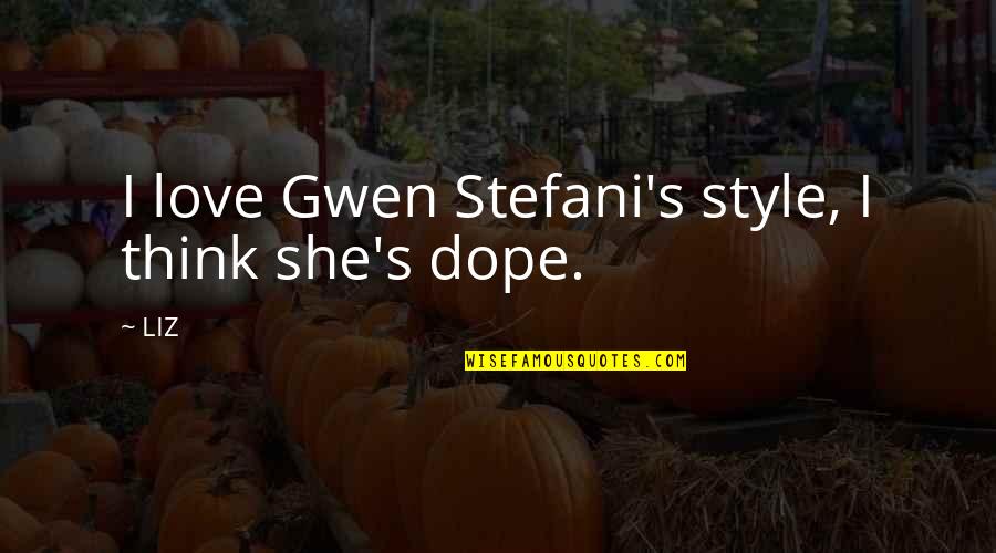 Stefani Quotes By LIZ: I love Gwen Stefani's style, I think she's