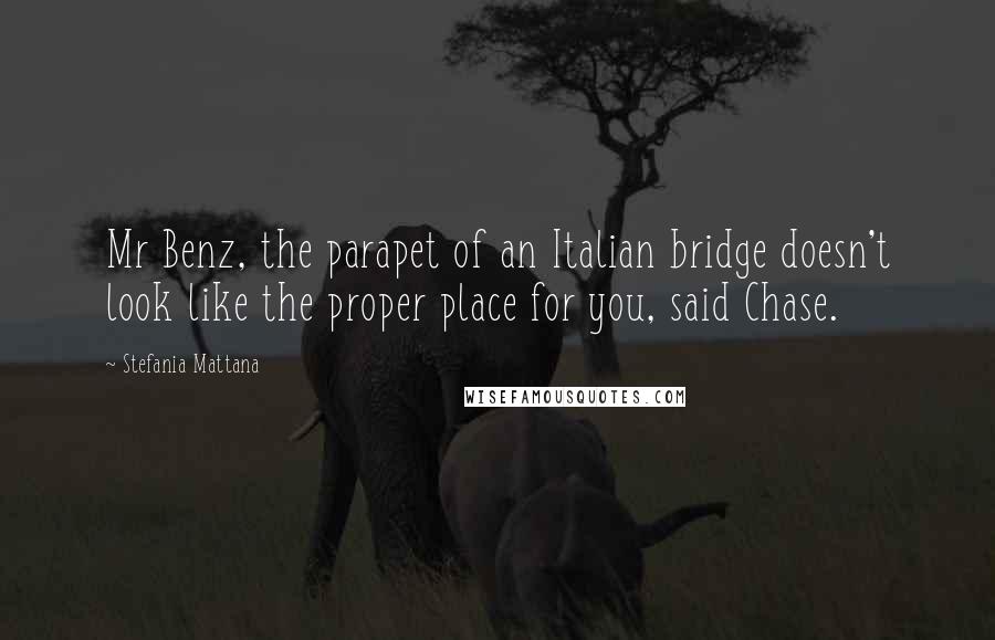 Stefania Mattana quotes: Mr Benz, the parapet of an Italian bridge doesn't look like the proper place for you, said Chase.