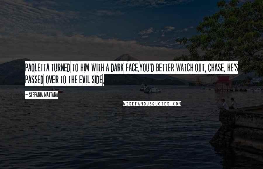 Stefania Mattana quotes: Paoletta turned to him with a dark face.You'd better watch out, Chase. He's passed over to the evil side.