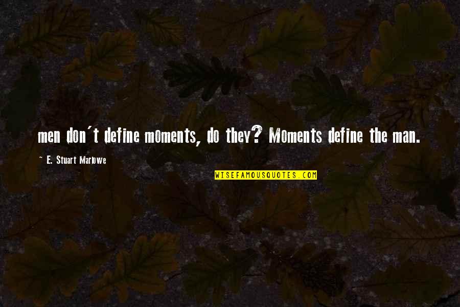 Stefanie Mainey Quotes By E. Stuart Marlowe: men don't define moments, do they? Moments define
