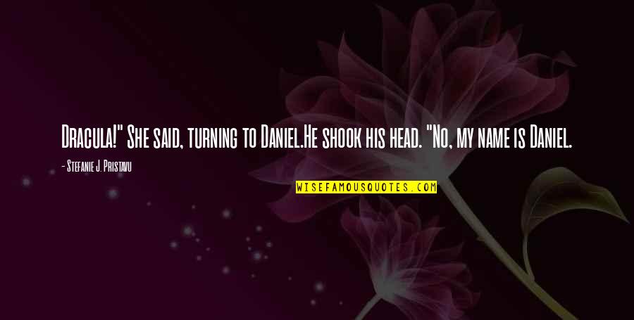 Stefanie Quotes By Stefanie J. Pristavu: Dracula!" She said, turning to Daniel.He shook his Stefanie Quotes By Stefanie J. Pristavu: Dracula!" She said, turning to Daniel.He shook his
