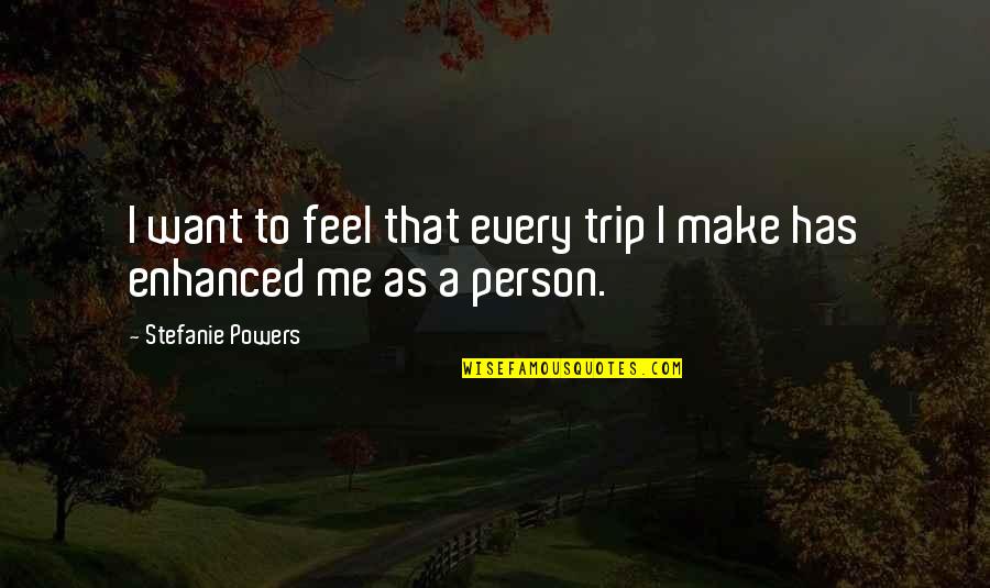 Stefanie Quotes By Stefanie Powers: I want to feel that every trip I Stefanie Quotes By Stefanie Powers: I want to feel that every trip I