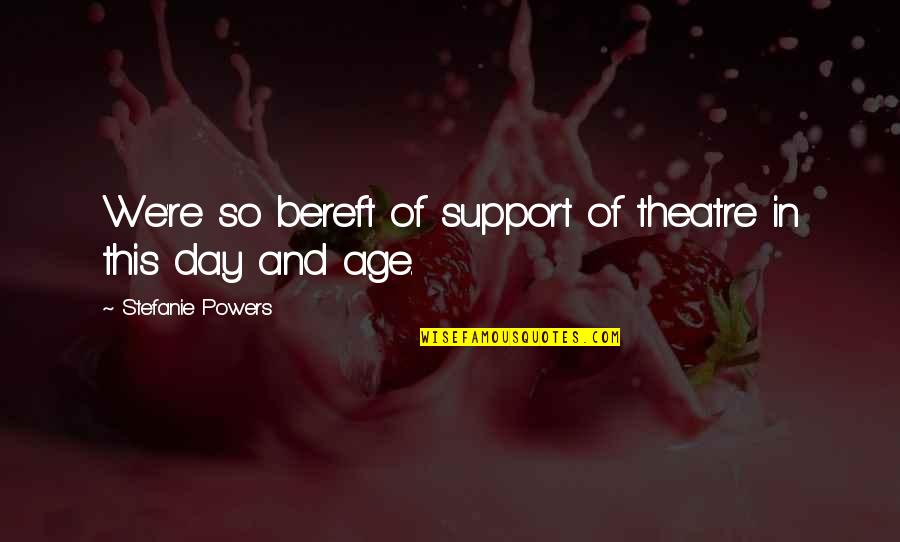 Stefanie Quotes By Stefanie Powers: We're so bereft of support of theatre in Stefanie Quotes By Stefanie Powers: We're so bereft of support of theatre in