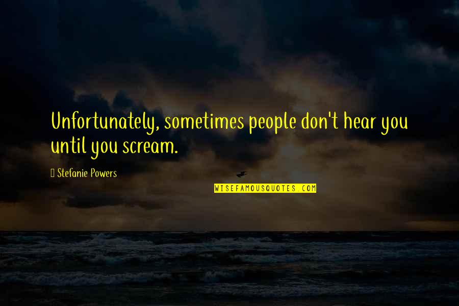 Stefanie Quotes By Stefanie Powers: Unfortunately, sometimes people don't hear you until you Stefanie Quotes By Stefanie Powers: Unfortunately, sometimes people don't hear you until you