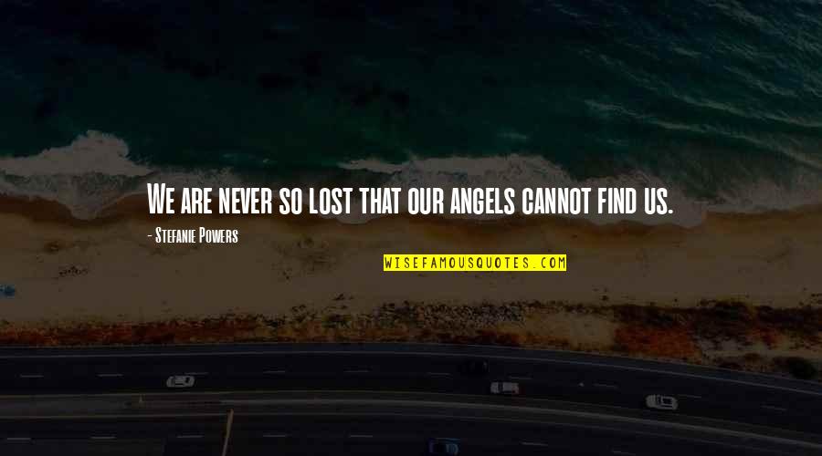 Stefanie Quotes By Stefanie Powers: We are never so lost that our angels Stefanie Quotes By Stefanie Powers: We are never so lost that our angels