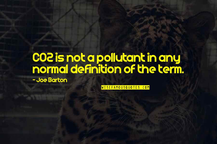 Stefanie Von Quotes By Joe Barton: CO2 is not a pollutant in any normal