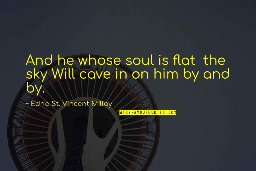 Stefanija Mladenovska Quotes By Edna St. Vincent Millay: And he whose soul is flat the sky Stefanija Mladenovska Quotes By Edna St. Vincent Millay: And he whose soul is flat the sky