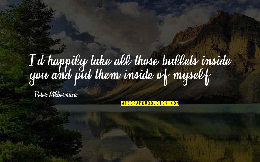 Stefanini Brasil Quotes By Peter Silberman: I'd happily take all those bullets inside you