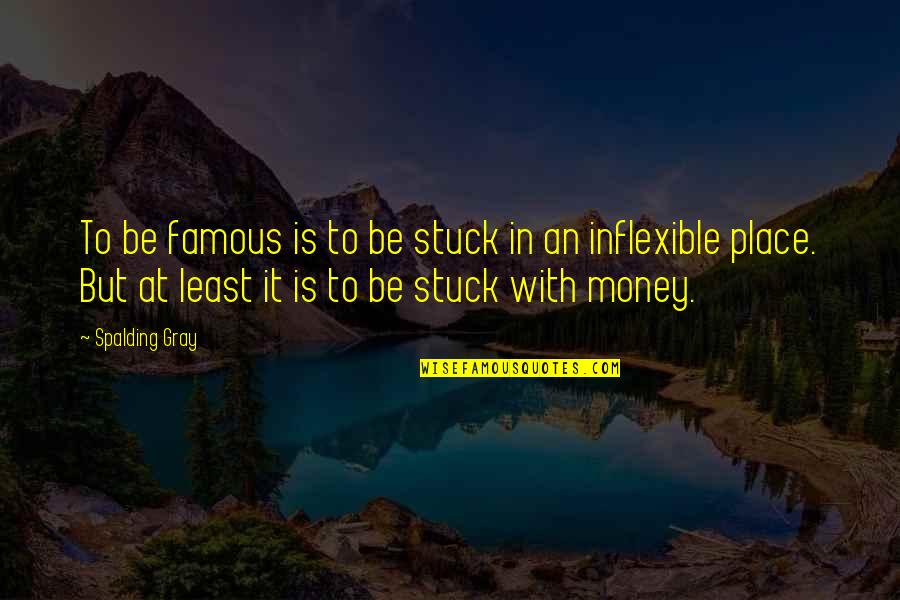Stefannie Wheat Quotes By Spalding Gray: To be famous is to be stuck in Stefannie Wheat Quotes By Spalding Gray: To be famous is to be stuck in