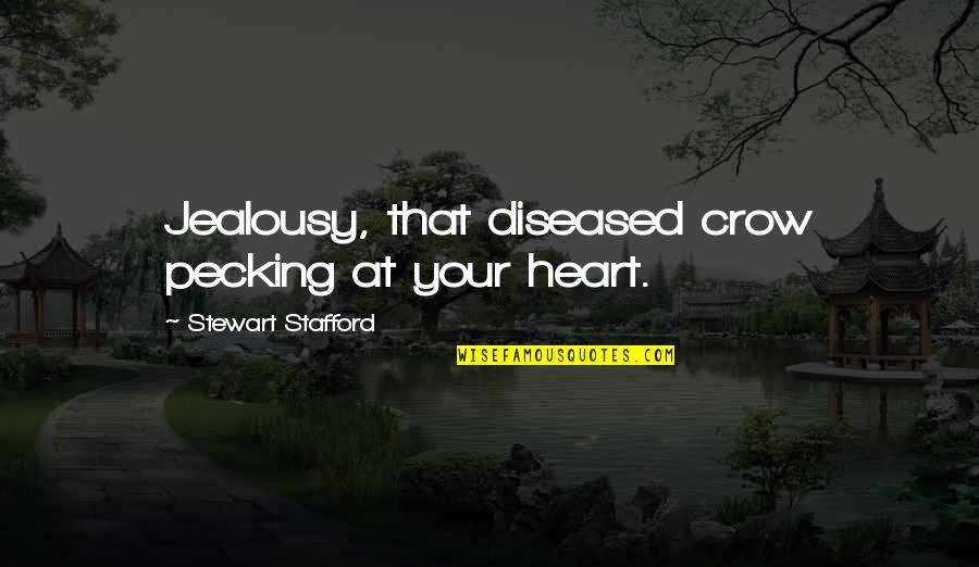 Stefannie Wheat Quotes By Stewart Stafford: Jealousy, that diseased crow pecking at your heart. Stefannie Wheat Quotes By Stewart Stafford: Jealousy, that diseased crow pecking at your heart.