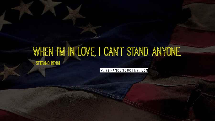 Stefano Benni quotes: When I'm in love, I can't stand anyone.