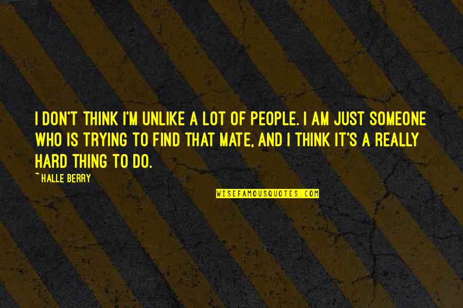 Stefano Dimera Quotes By Halle Berry: I don't think I'm unlike a lot of Stefano Dimera Quotes By Halle Berry: I don't think I'm unlike a lot of