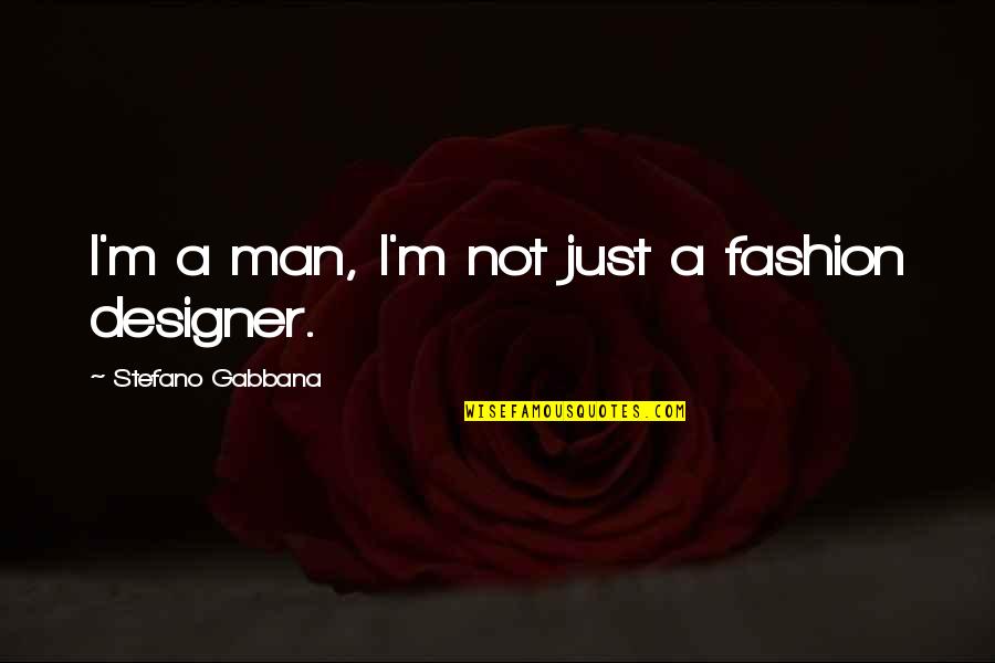 Stefano Gabbana Quotes By Stefano Gabbana: I'm a man, I'm not just a fashion