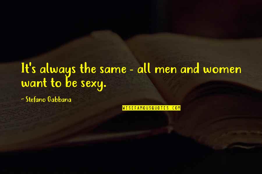 Stefano Gabbana Quotes By Stefano Gabbana: It's always the same - all men and