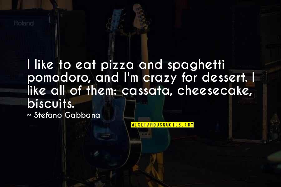 Stefano Gabbana Quotes By Stefano Gabbana: I like to eat pizza and spaghetti pomodoro,