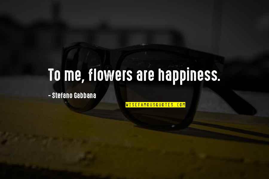 Stefano Gabbana Quotes By Stefano Gabbana: To me, flowers are happiness.