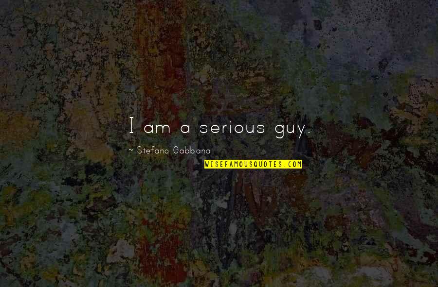 Stefano Gabbana Quotes By Stefano Gabbana: I am a serious guy.