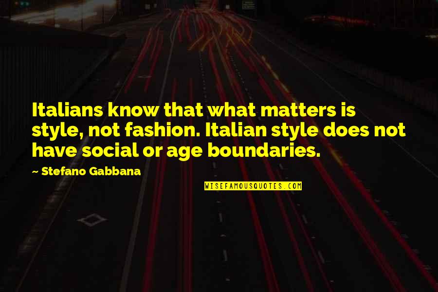Stefano Gabbana Quotes By Stefano Gabbana: Italians know that what matters is style, not Stefano Gabbana Quotes By Stefano Gabbana: Italians know that what matters is style, not