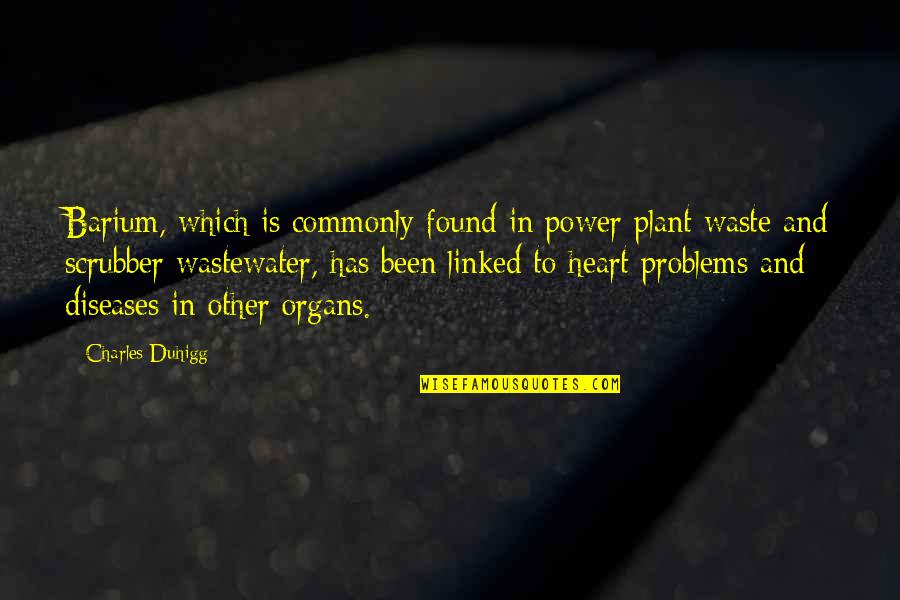 Stefano Pavese Quotes By Charles Duhigg: Barium, which is commonly found in power plant Stefano Pavese Quotes By Charles Duhigg: Barium, which is commonly found in power plant