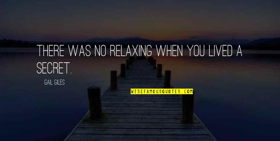 Stefano Pavese Quotes By Gail Giles: There was no relaxing when you lived a Stefano Pavese Quotes By Gail Giles: There was no relaxing when you lived a