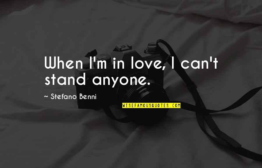 Stefano Quotes By Stefano Benni: When I'm in love, I can't stand anyone.