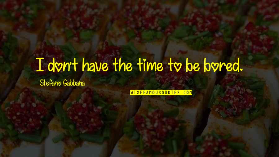 Stefano Quotes By Stefano Gabbana: I don't have the time to be bored.