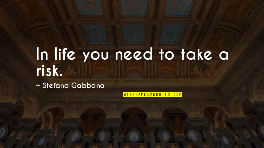 Stefano Quotes By Stefano Gabbana: In life you need to take a risk.