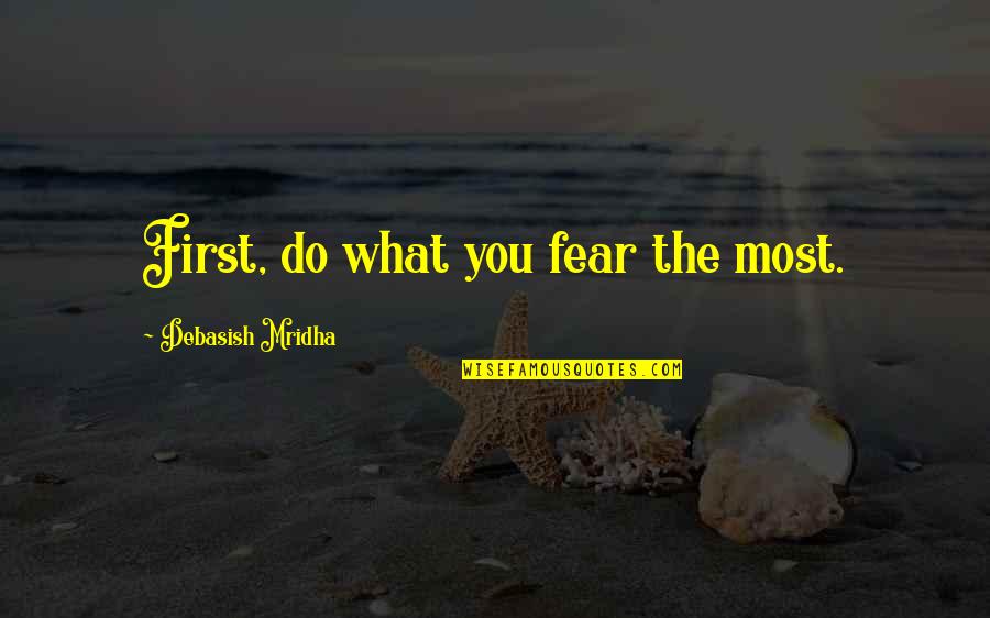 Stefano Ricci Quotes By Debasish Mridha: First, do what you fear the most. Stefano Ricci Quotes By Debasish Mridha: First, do what you fear the most.