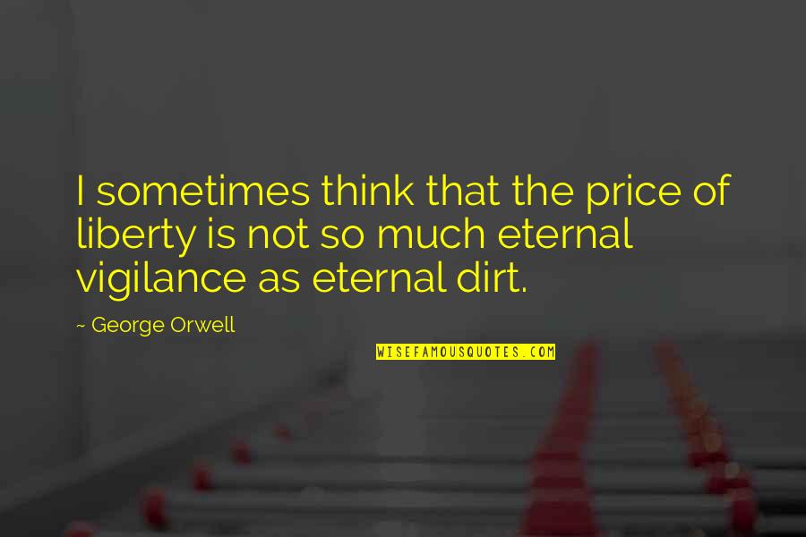 Stefanon Apartmani Quotes By George Orwell: I sometimes think that the price of liberty