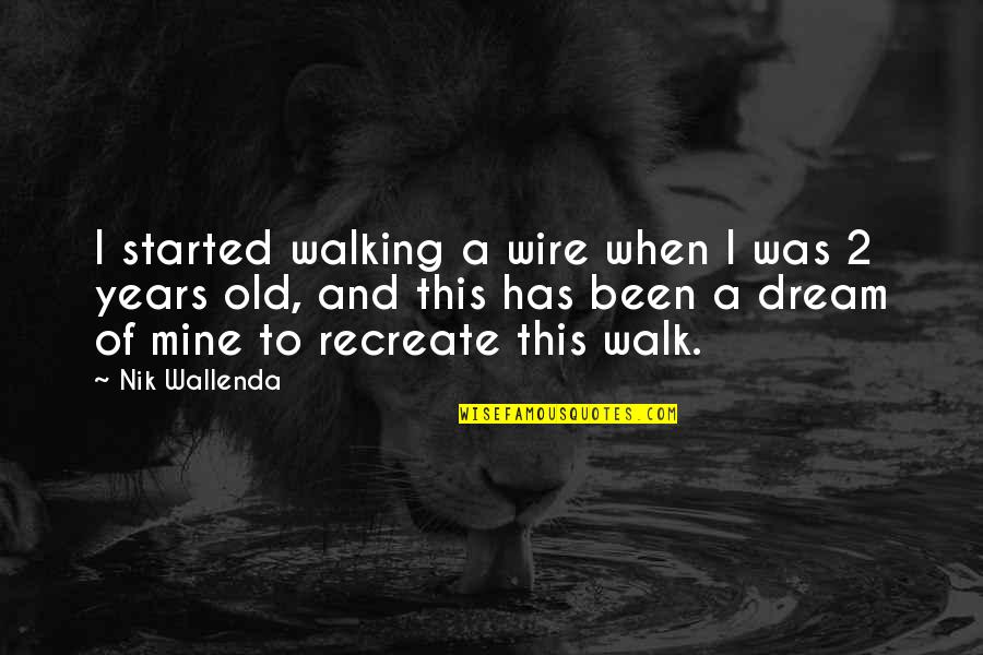Stefanon Mma Quotes By Nik Wallenda: I started walking a wire when I was Stefanon Mma Quotes By Nik Wallenda: I started walking a wire when I was