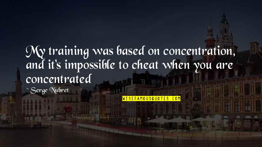 Stefanon Mma Quotes By Serge Nubret: My training was based on concentration, and it's Stefanon Mma Quotes By Serge Nubret: My training was based on concentration, and it's