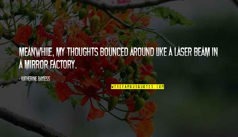 Stefanoni Modellismo Quotes By Katherine Bayless: Meanwhile, my thoughts bounced around like a laser