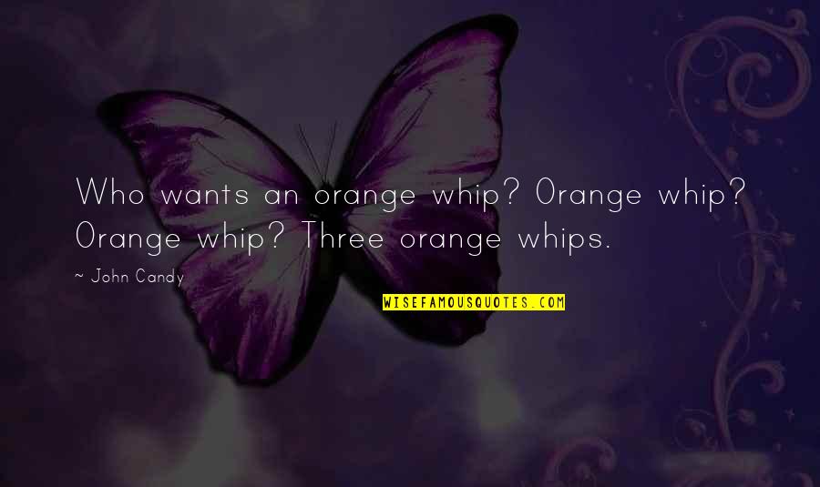 Stefanova Ubytovanie Quotes By John Candy: Who wants an orange whip? Orange whip? Orange