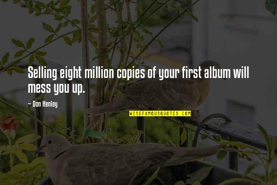 Stefanowicz Concrete Quotes By Don Henley: Selling eight million copies of your first album