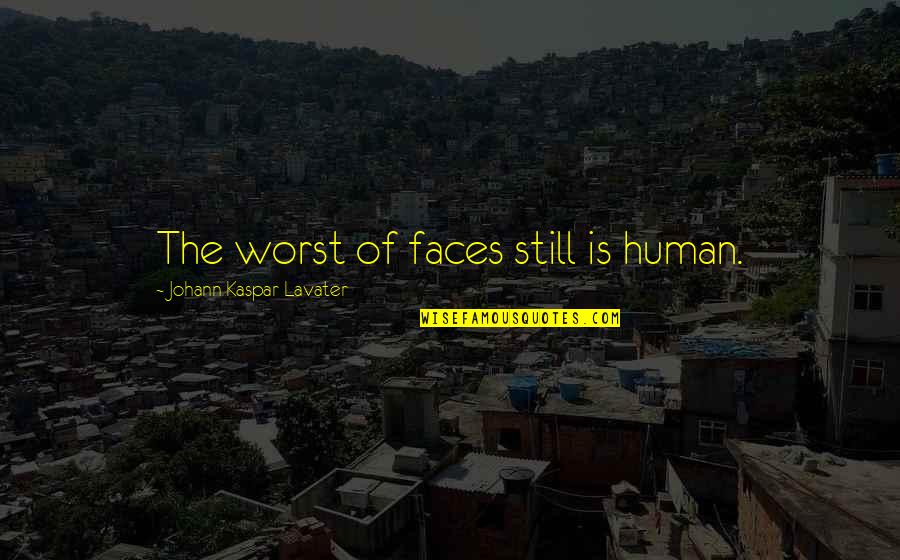 Stefanowicz Concrete Quotes By Johann Kaspar Lavater: The worst of faces still is human.