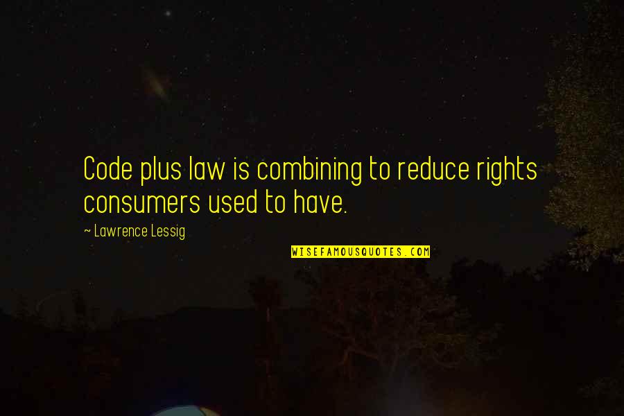 Stefanowicz Dentist Quotes By Lawrence Lessig: Code plus law is combining to reduce rights Stefanowicz Dentist Quotes By Lawrence Lessig: Code plus law is combining to reduce rights