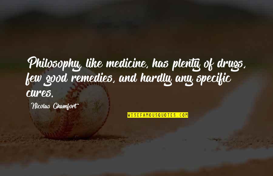 Stefanowicz Dentist Quotes By Nicolas Chamfort: Philosophy, like medicine, has plenty of drugs, few Stefanowicz Dentist Quotes By Nicolas Chamfort: Philosophy, like medicine, has plenty of drugs, few