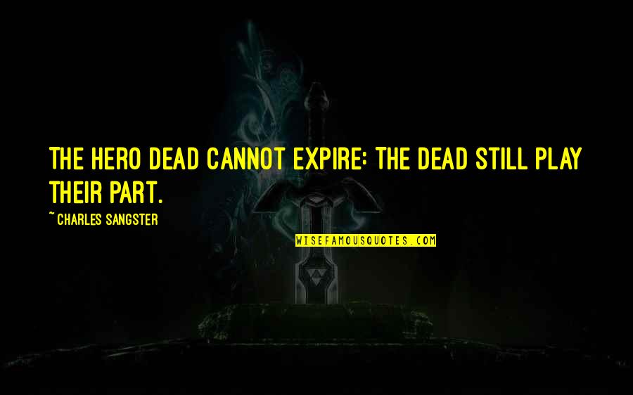 Stefanowski Headquarters Quotes By Charles Sangster: The hero dead cannot expire: The dead still Stefanowski Headquarters Quotes By Charles Sangster: The hero dead cannot expire: The dead still