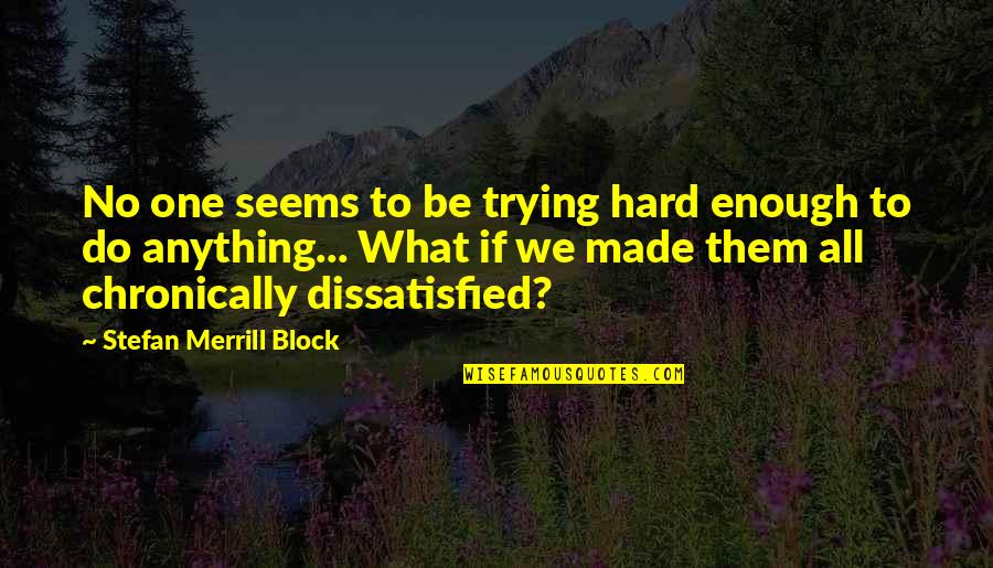 Stefan's Quotes By Stefan Merrill Block: No one seems to be trying hard enough