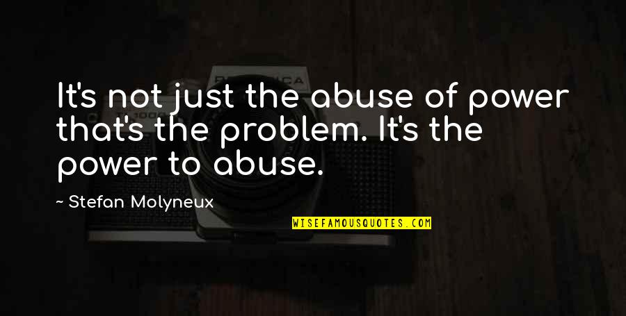 Stefan's Quotes By Stefan Molyneux: It's not just the abuse of power that's