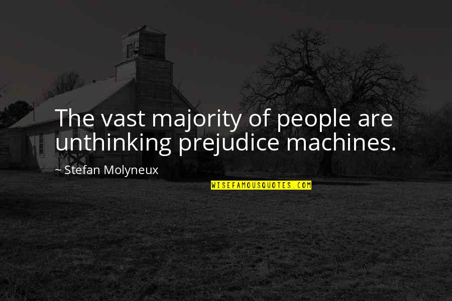 Stefan's Quotes By Stefan Molyneux: The vast majority of people are unthinking prejudice