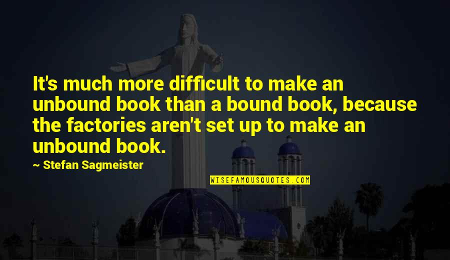 Stefan's Quotes By Stefan Sagmeister: It's much more difficult to make an unbound