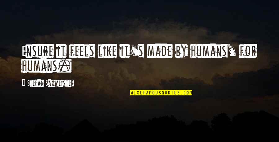 Stefan's Quotes By Stefan Sagmeister: Ensure it feels like it's made by humans,