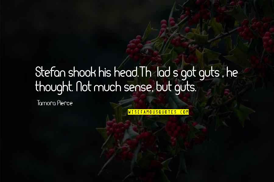 Stefan's Quotes By Tamora Pierce: Stefan shook his head. Th' lad's got guts