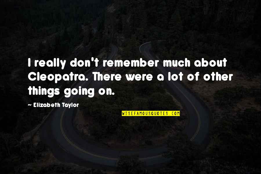 Stefanska Pecienka Quotes By Elizabeth Taylor: I really don't remember much about Cleopatra. There Stefanska Pecienka Quotes By Elizabeth Taylor: I really don't remember much about Cleopatra. There