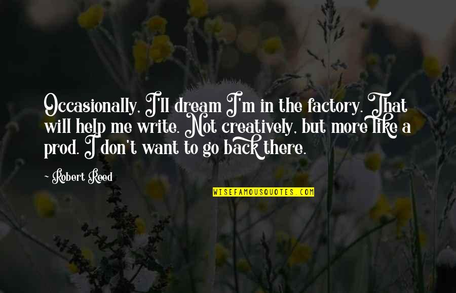 Stefanska Rolada Quotes By Robert Reed: Occasionally, I'll dream I'm in the factory. That Stefanska Rolada Quotes By Robert Reed: Occasionally, I'll dream I'm in the factory. That