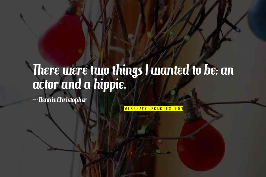 Stefansson Quotes By Dennis Christopher: There were two things I wanted to be: Stefansson Quotes By Dennis Christopher: There were two things I wanted to be: